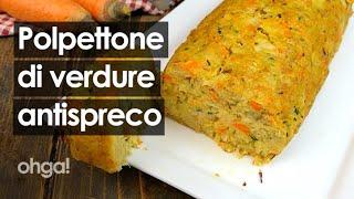 Polpettone di verdure antispreco: la ricetta deliziosa per cucinare gli avanzi