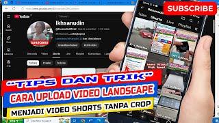 tips dan trik bagaimana  cara upload video landscape menjadi video shorts tanpa crop lengkap