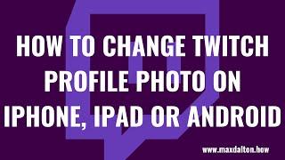 How to Change Twitch Profile Photo on iPhone, iPad or Android