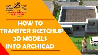 How to Transfer SketchUp 3D Models into ArchiCAD (Using the Merge Feature)