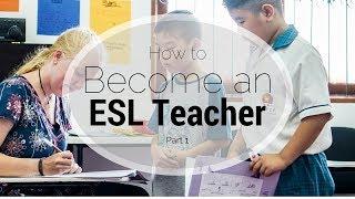How to Become an ESL Teacher - PART 1 [INTRO TO ESL]