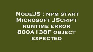 NodeJS : npm start Microsoft JScript runtime error 800A138F object expected