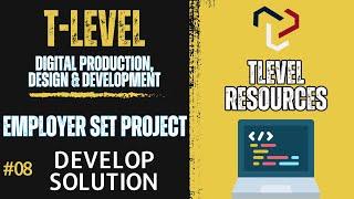 T Level - Digital Production, Design & Development - Employer Set Project - TASK 3 DEVELOP SOLUTION