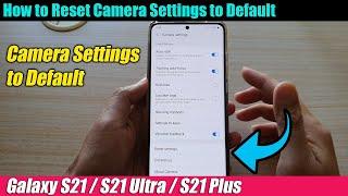 Galaxy S21/Ultra/Plus: How to Reset Camera Settings to Default