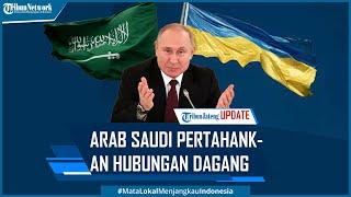 Arab Saudi Tetap Pertahankan Hubungan Dagang dengan Rusia dan Ukraina