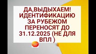 ДО 31 декабря 2025 г.ИДЕНТИФИКАЦИЮ ПЕНСИОНЕРОВ ЗА РУБЕЖОМ (НЕ ВПЛ ) переносят !