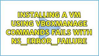 Ubuntu: Installing a VM using VBoxManage commands fails with NS_ERROR_FAILURE