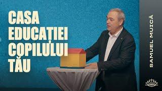 Samuel Muică // CASA EDUCAȚIEI COPILULUI TĂU