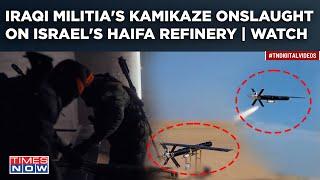 Israel's Haifa Refinery Attacked? Iraqi Militia's Kamikaze Drone In Action| Onslaught On Cam| Watch
