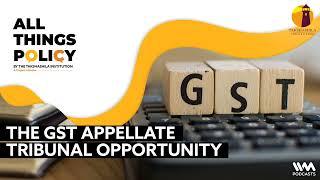 All Things Policy Ep. 1012: The GST Appellate Tribunal Opportunity