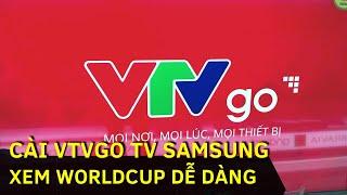 Cài VTVgo cho Tivi Samsung XEM Worldcup qua vài thao tác