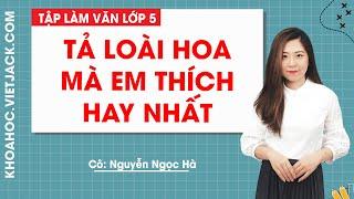 Tả loài hoa mà em thích hay nhất - Tập làm văn lớp 5 - Cô Nguyễn Ngọc Hà