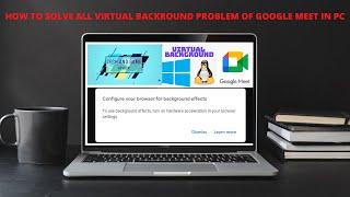 Solution For Google Meet Turn on Hardware Acceleration in Your Browser Settings | Virtual Background