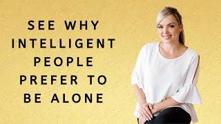 WHY HIGHLY INTELLIGENT PEOPLE PREFER TO BE ALONE