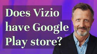 Does Vizio have Google Play store?