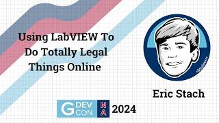 Using LabVIEW To Do Totally Legal Things Online by Eric Stach. GDevCon N.A. 2024