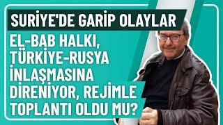 SURİYE'DE GARİP OLAYLAR, EL-BAB HALKI,TÜRKİYE-RUSYA İNLAŞMASINA DİRENİYOR, REJİMLE TOPLANTI OLDU MU?