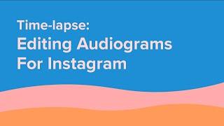 Video Editing Time-lapse | Making Audiograms for Instagram