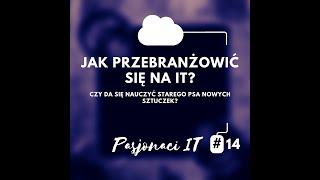 Pasjonaci IT #14  Jak przebranżowić się na IT?