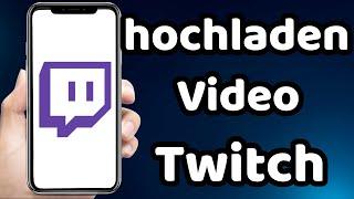 wie lade ich videos zu Twitch hoch 2023