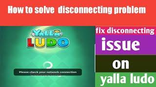 how to solve disconnecting problems on yalla ludo|yalla ludo pe disconnect problem kase solve kare