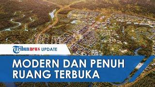 Penampakan Desain Lengkap Ibu Kota Baru Nusantara, Modern dan Dikelilingi Ruang Terbuka Hijau