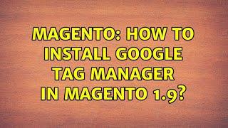 Magento: How to install Google TAG Manager in magento 1.9? (2 Solutions!!)