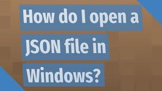 How do I open a JSON file in Windows?