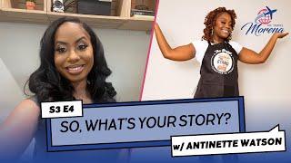 S3 E4 “So, What’s Your Story?” #podcast FT. ANTINETTE WATSON