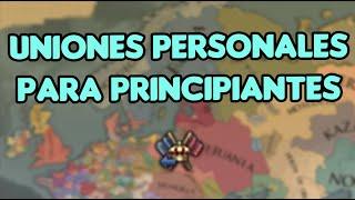 GUÍA UNIONES PERSONALES PARA NOVATOS EUROPA UNIVERSALIS IV 1.34 - EU4