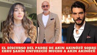 El discurso del padre de Akın Akınözü sobre Ebru Şahin enfureció mucho a Akın Akınözü.