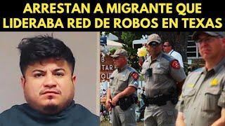 ARRESTAN A MIGRANTE ILEGAL QUE LIDERABA RED DE ROBOS EN TEXAS