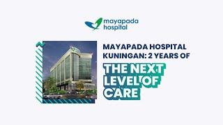 MAYAPADA HOSPITAL KUNINGAN: 2 YEARS OF THE NEXT LEVEL OF CARE