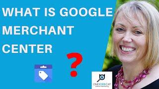 Google Merchant Center - What Is It & What Does It Do?