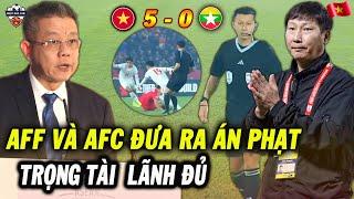 AFF Và AFC Đưa Ra Án Phạt Cực Nặng Với Trọng Tài Trận Việt Nam Với Myanmar, NHM Phẫn Nộ