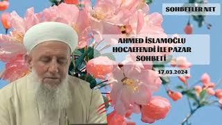 Ahmet İslamoğlu Hocaefendi ile pazar Sohbeti 17 mart 2024