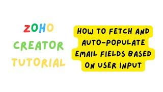 ZOHO CREATOR TUTORIAL - HOW TO FETCH AND AUTO-POPULATE EMAIL FIELDS BASED ON USER INPUT