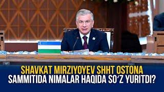 SHAVKAT MIRZIYOYEV SHHT OSTONA SAMMITIDA NIMALAR HAQIDA SOʻZ YURITDI?