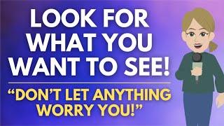 "Look For What You Want To See & Don't Let Anything Worry You"  Abraham Hicks 2024