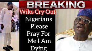 Nigerians Please Pray For Me I Am Dy!ng, I Wike Cry Out.