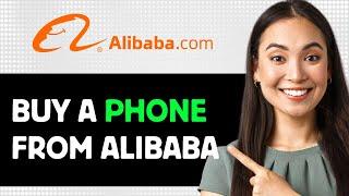 How To Buy A Phone From Alibaba 2025 (Step By Step Guide)