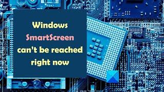 Windows SmartScreen can’t be reached right now
