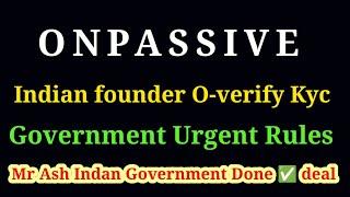 Onpassive Update Today | Indian Founder O-verify Kyc Government Urgent Rules