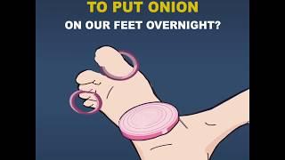 Why do we need to put onion on our feet overnight?