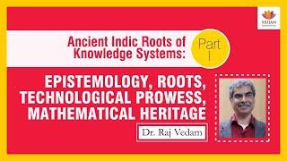 Ancient Indic Roots Of Knowledge Systems - Part 1: Epistemology, Mathematical Heritage | Raj Vedam