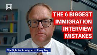 The 6 Biggest Immigration Interview Mistakes