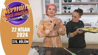 Nermin'in Enfes Mutfağı 22 Nisan 2024 370. Bölüm