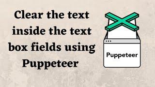 Clear the text inside the text box fields using Puppeteer | Clear all data from a box