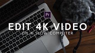 How To Edit 4k Video On A Slow Computer Using Proxies