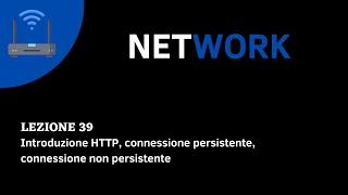 CORSO NETWORK ITA-Lezione 39 Introduzione HTTP, connessione persistente, connessione non persistente